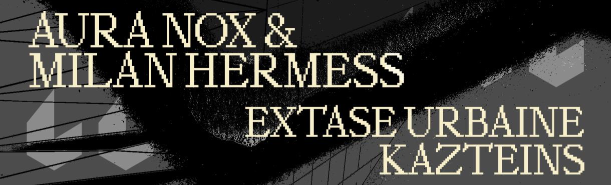 SIX D.O.G.S x MECHATRONICA: AURA NOX & MILAN HERMESS · EXTASE URBAINE · KAZTEINS