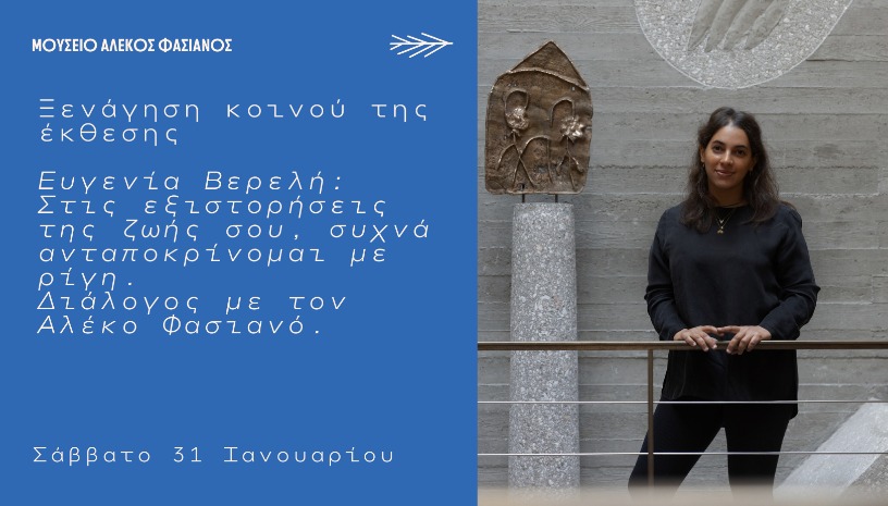 Ξενάγηση κοινού της έκθεσης Ευγενία Βερελή: Στις εξιστορήσεις της ζωής σου, συχνά ανταποκρίνομαι με ρίγη. Διάλογος με τον Αλέκο Φασιανό.