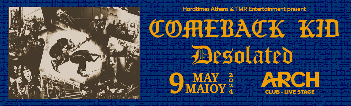 COMEBACK KID (CA) + DESOLATED (UK) LIVE IN ATHENS - 09.05 - ARCH CLUB