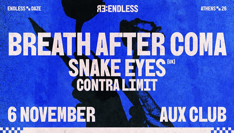 RE: ENDLESS: Breath After Coma, Snake Eyes (uk), Contra Limit · Athens