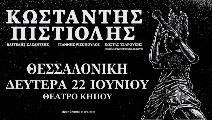 ΚΩΣΤΑΝΤΗΣ ΠΙΣΤΙΟΛΗΣ | Θεσσαλονίκη  22 Ιουνίου | Θέατρο Κήπου 
